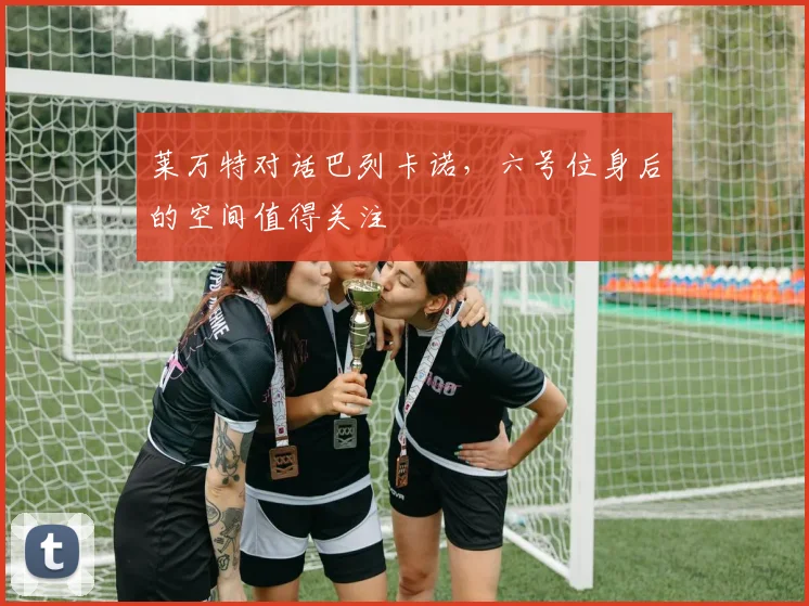 莱万特对话巴列卡诺，六号位身后的空间值得关注
