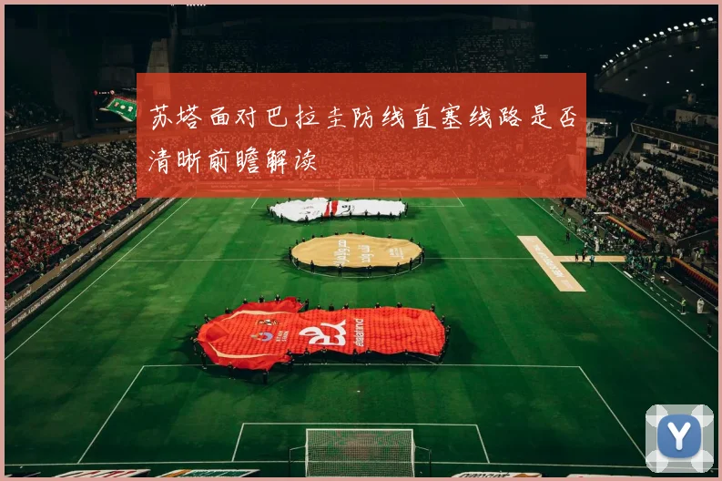 苏塔面对巴拉圭防线直塞线路是否清晰前瞻解读