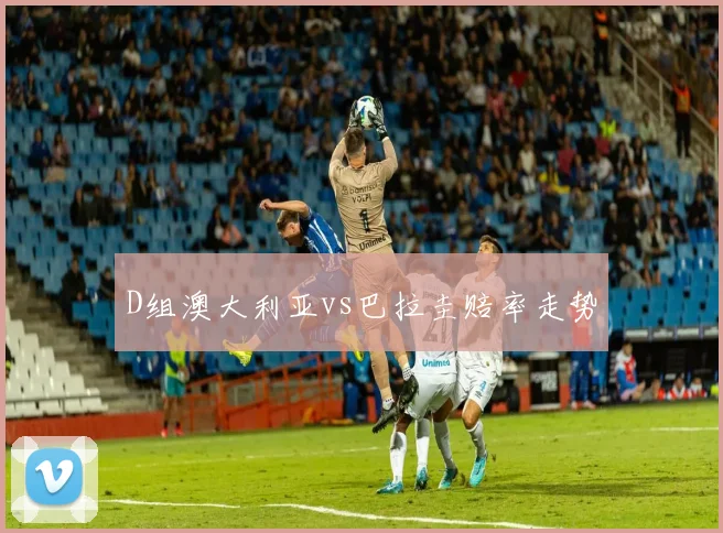 D组澳大利亚vs巴拉圭赔率走势
