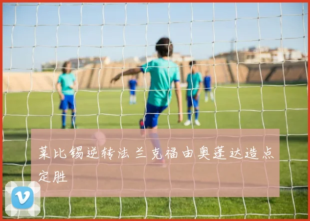 莱比锡逆转法兰克福由奥蓬达造点定胜